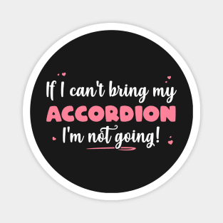 If I Can't Bring My Accordion I'm Not Going - Cute musician product Magnet